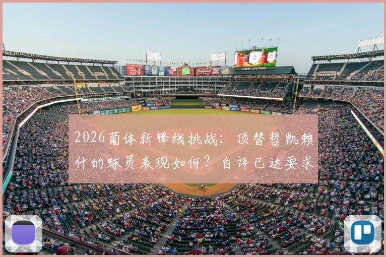 2026葡体新锋线挑战：顶替哲凯赖什的球员表现如何？自评已达要求，未来前景分析