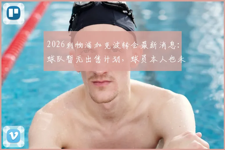 2026利物浦加克波转会最新消息：球队暂无出售计划，球员本人也未申请离队